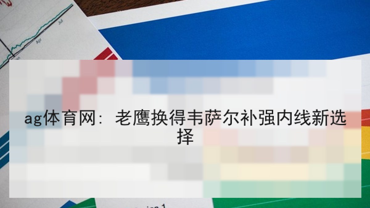 ag体育网: 老鹰换得韦萨尔补强内线新选择