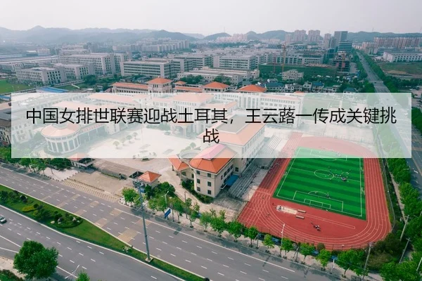 中国女排世联赛迎战土耳其，王云蕗一传成关键挑战