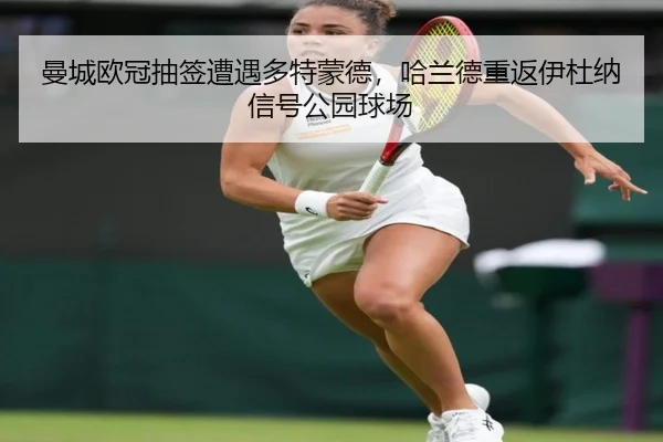 曼城欧冠抽签遭遇多特蒙德，哈兰德重返伊杜纳信号公园球场