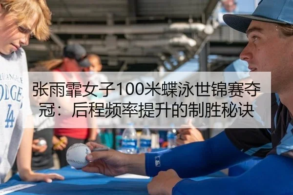 张雨霏女子100米蝶泳世锦赛夺冠：后程频率提升的制胜秘诀